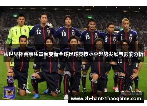 从世界杯赛事质量演变看全球足球竞技水平趋势发展与影响分析