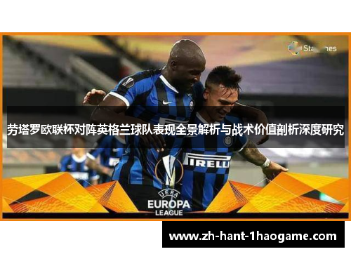 劳塔罗欧联杯对阵英格兰球队表现全景解析与战术价值剖析深度研究