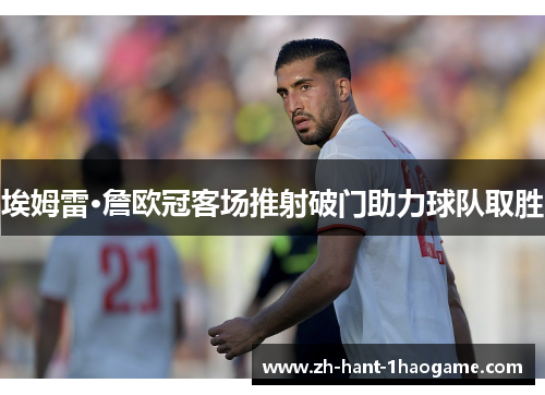 埃姆雷·詹欧冠客场推射破门助力球队取胜