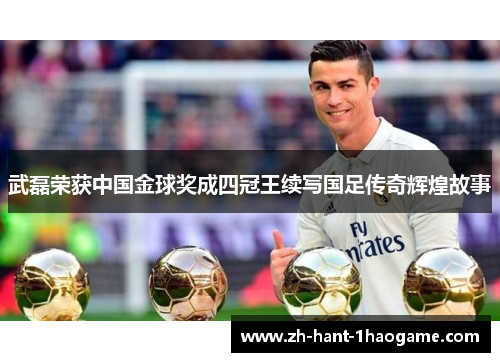 武磊荣获中国金球奖成四冠王续写国足传奇辉煌故事