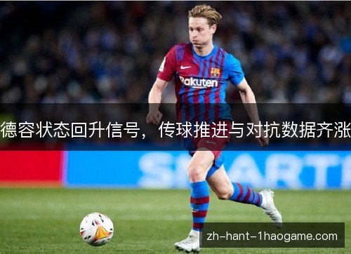 德容状态回升信号，传球推进与对抗数据齐涨